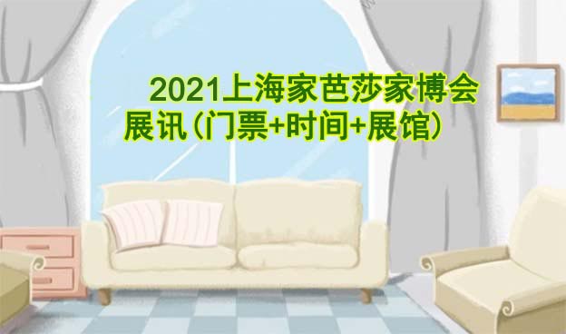 2021上海家芭莎家博會(huì)展訊(門(mén)票+時(shí)間+展館)