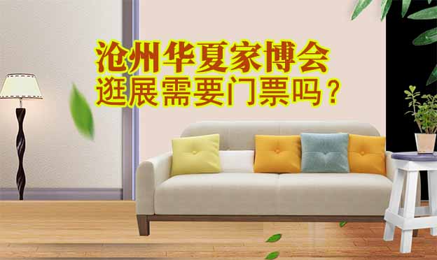 滄州華夏家博會逛展需要門票嗎？