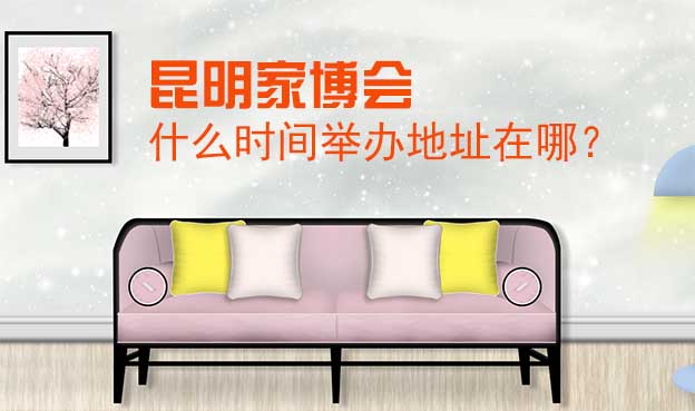 昆明家博會(huì)什么時(shí)間舉辦地址在哪？