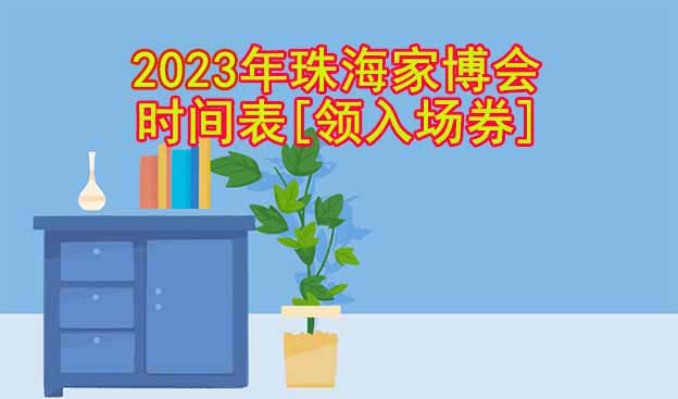 2025年珠海家博會時間表[領(lǐng)入場券]