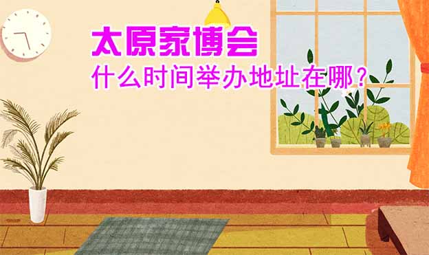 太原家博會什么時間舉辦地址在哪？