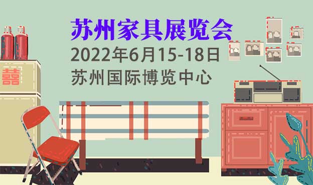 蘇州家具展|2022年6月15-18日蘇州國(guó)際博覽中心