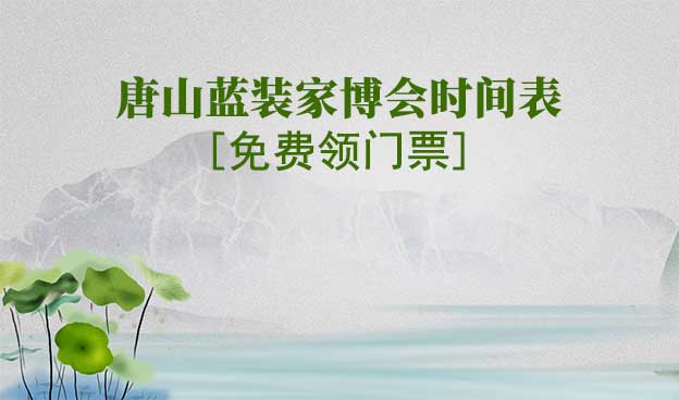 2022唐山藍(lán)裝家博會(huì)時(shí)間表[領(lǐng)門票]