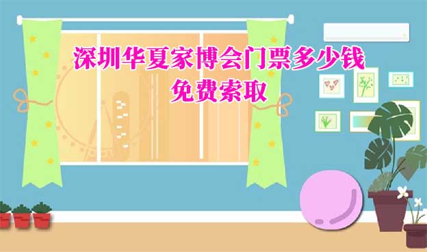 2025年深圳華夏家博會門票多少錢？