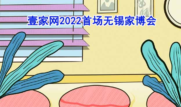 壹家網(wǎng)2022年首場無錫家博會介紹