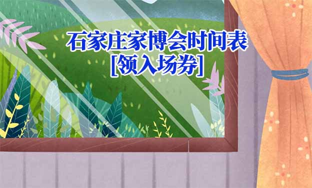 2022年石家莊家博會時間表[領(lǐng)入場券]