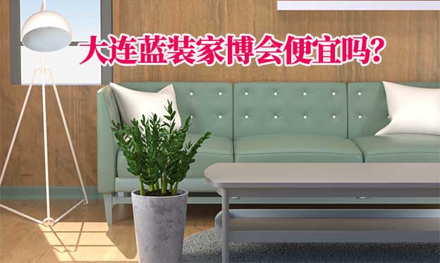 大連藍(lán)裝家博會便宜嗎？