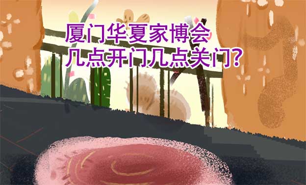 廈門華夏家博會幾點開門幾點關(guān)門？