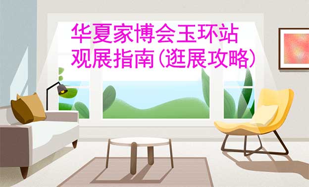 華夏家博會玉環(huán)站觀展指南(逛展攻略)