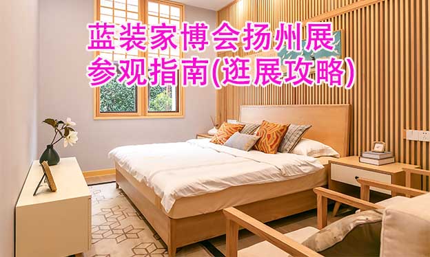 藍(lán)裝家博會(huì)揚(yáng)州展參觀指南(逛展攻略)