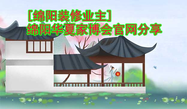 [綿陽裝修業(yè)主]綿陽華夏家博會官網(wǎng)分享