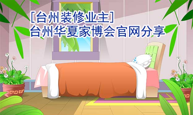 [臺州裝修業(yè)主]臺州華夏家博會官網(wǎng)分享