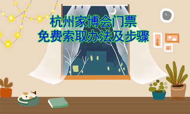 杭州家博會(huì)門票免費(fèi)索取辦法及步驟[圖]
