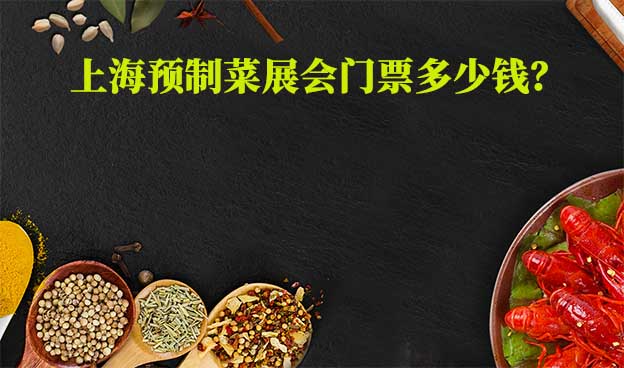 上海預(yù)制菜展會門票多少錢？