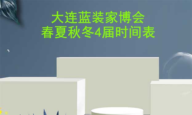 大連藍(lán)裝家博會(huì)-2025年春夏秋冬4屆時(shí)間表