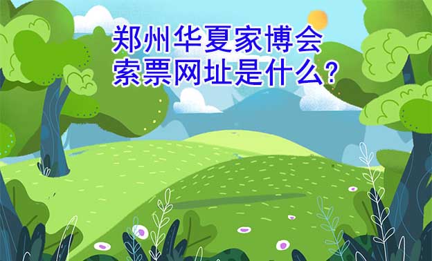 鄭州華夏家博會(huì)索票網(wǎng)址是什么?