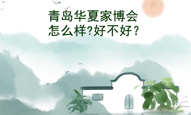 青島華夏家博會怎么樣?好不好？