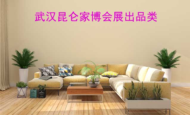 武漢昆侖家博會(huì)展出品類有什么？	