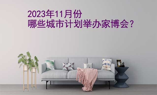 2023年11月份哪些城市計劃舉辦家博會？