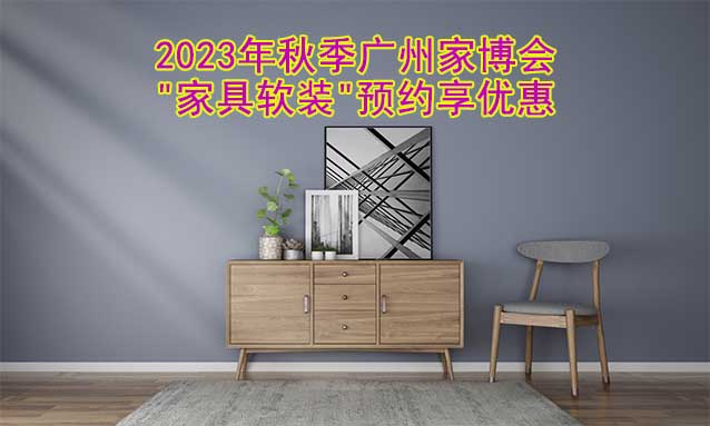 2023年秋季廣州家博會"家具軟裝"預約享優(yōu)惠