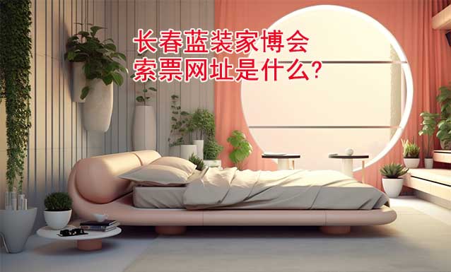 長春藍(lán)裝家博會索票網(wǎng)址是什么?