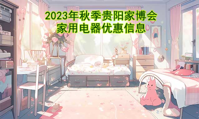 2023年秋季貴陽(yáng)家博會(huì)家用電器優(yōu)惠信息