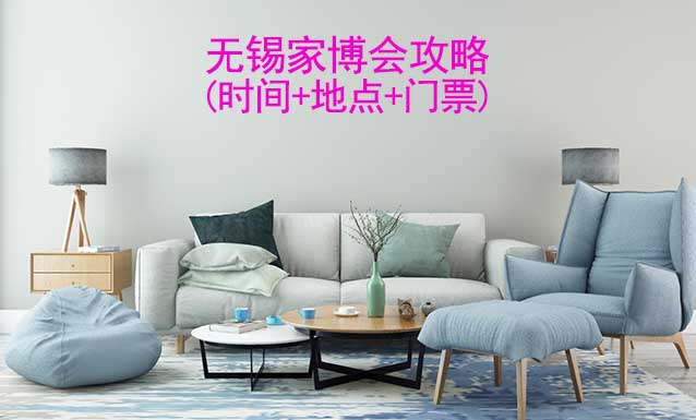 2024無(wú)錫家博會(huì)攻略(時(shí)間+地點(diǎn)+門票)逛展必看