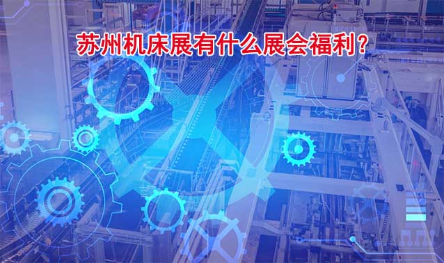 蘇州機(jī)床展有什么展會(huì)福利？