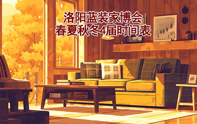 洛陽(yáng)家博會(huì)-2025年春夏秋冬4屆時(shí)間表