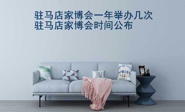 駐馬店家博會一年舉辦幾次？駐馬店家博會時間公布