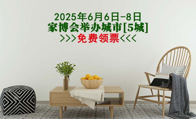 2025年6月6-8日舉辦家博會城市[4城]免費(fèi)領(lǐng)票