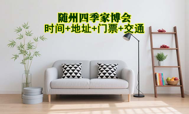 隨州四季家博會(huì)|2025時(shí)間+地址+門票+交通